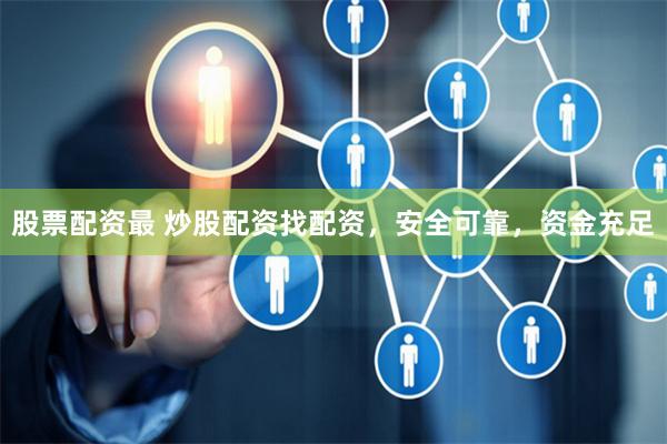 股票配资最 炒股配资找配资，安全可靠，资金充足