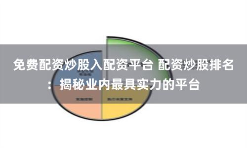 免费配资炒股入配资平台 配资炒股排名：揭秘业内最具实力的平台